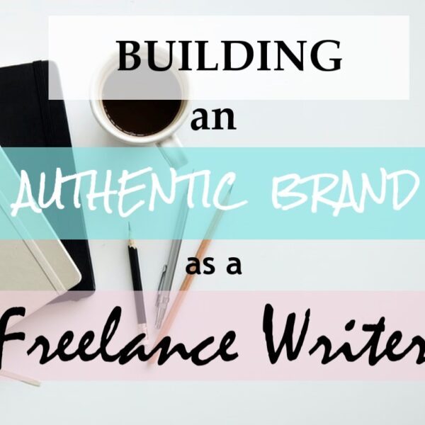 Building an Authentic Brand as a Freelance Writer