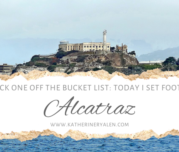 Check One Off the Bucket List: Today I Set Foot on Alcatraz